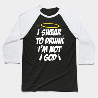 I swear to drunk, I'm not God Baseball T-Shirt